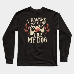 I Pawsed My Game For My Dog Long Sleeve T-Shirt